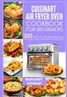 Cuisinart Air Fryer Oven Cookbook For Beginners: 250 New, Easy And Tasty Recipes To Fry, Bake, Grill, And Roast On A Budget By Margaret Stewart Cover Image