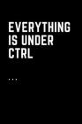 Everything Is Under Ctrl: Printable digital art for nerds.Line notebooks for note taking Cover Image
