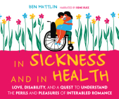 In Sickness and in Health: Love, Disability, and a Quest to Understand the Perils and Pleasures of Interabled Romance By Ben Mattlin, René Ruiz (Narrated by) Cover Image