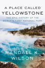 A Place Called Yellowstone: The Epic History of the World’s First National Park Cover Image