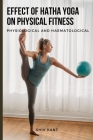 Effect of Hatha Yoga on Physical Fitness Physiological and Haematological By Shiv Kant Cover Image