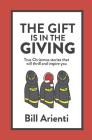 The Gift Is In The Giving: True Christmas stories that will thrill and inspire you By Bill Arienti Cover Image
