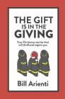 The Gift Is In The Giving: True Christmas stories that will thrill and inspire you Cover Image