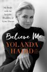 Believe Me: My Battle with the Invisible Disability of Lyme Disease Cover Image