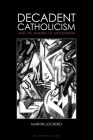 Decadent Catholicism and the Making of Modernism Cover Image