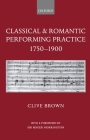 Classical & Romantic Performing Practice 1750-1900 By Clive Brown, Roger Norrington (Foreword by) Cover Image
