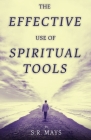 The Effective Use of Spiritual Tools By S. R. Mays Cover Image