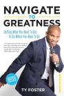 Navigate to Greatness: Getting What You Need to Get to Go Where You Need to Go Cover Image