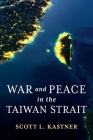 War and Peace in the Taiwan Strait (Contemporary Asia in the World) By Scott L. Kastner Cover Image