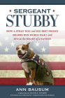 Sergeant Stubby: How a Stray Dog and His Best Friend Helped Win World War I and Stole the Heart of a Nation Cover Image