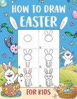 How to Draw Easter for Kids: An Easy-to-Follow Step-by-Step Guide for Kids to Draw 50 Things about Easter By Wutigerr Cover Image