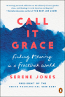 Call It Grace: Finding Meaning in a Fractured World By Serene Jones Cover Image