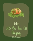 Hello! 365 On The Go Recipes: Best On The Go Cookbook Ever For Beginners [Book 1] Cover Image