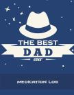 The Best Dad Ever: Medication Log: Blue Color, Daily Medicine Record Tracker 120 Pages Large Print 8.5