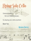 Flying Solo Cello, Unaccompanied Folk and Fiddle Fantasias for Playing Your Cello Anywhere, Book Two By Myanna Harvey Cover Image