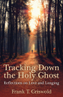 Tracking Down the Holy Ghost: Reflections on Love and Longing Cover Image