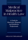 Medical Malpractice in Health Law: A Guide for Physicians, Hospitals and Healthcare Professionals By Adeyemi Oshunrinade Cover Image