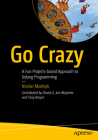 Go Crazy: A Fun Projects-Based Approach to Golang Programming Cover Image