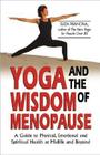 Yoga and the Wisdom of Menopause: A Guide to Physical, Emotional and Spiritual Health at Midlife and Beyond Cover Image