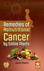 Remedies of Malnutritional Cancer by Edible Plants By Govind Pandey Cover Image