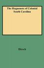Huguenots of Colonial South Carolina By Arthur Henry Hirsch Cover Image