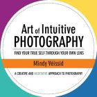Art of Intuitive Photography: Find your true self through your own lens Cover Image