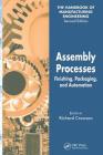 Assembly Processes: Finishing, Packaging, and Automation (Handbook of Manufacturing Engineering) By Richard Crowson (Editor) Cover Image