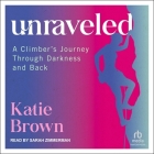 Unraveled: A Climber's Journey Through Darkness and Back By Katie Brown, Sarah Zimmerman (Read by) Cover Image