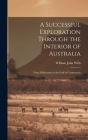 A Successful Exploration Through the Interior of Australia: From Melbourne to the Gulf of Carpentaria By William John Wills Cover Image