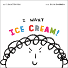 I Want Ice Cream! By Elisabetta Pica, Silvia Borando (Illustrator) Cover Image