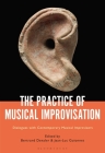 The Practice of Musical Improvisation: Dialogues with Contemporary Musical Improvisers Cover Image