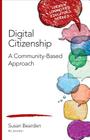 Digital Citizenship: A Community-Based Approach (Corwin Connected Educators) Cover Image