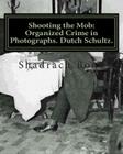 Shooting the Mob: Organized Crime in Photographs. Dutch Schultz. Cover Image