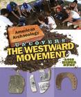 American Archaeology Uncovers the Westward Movement By Lois Miner Huey Cover Image
