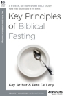 Key Principles of Biblical Fasting: A 6-Week, No-Homework Bible Study (40-Minute Bible Studies) By Kay Arthur, Pete DeLacy Cover Image