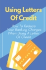 Using Letters Of Credit: How To Reduce Your Banking Charges When Using A Letter Of Credit: Set Up A Letter Of Credit For Export Cover Image