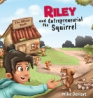 Riley and the Entrepreneurial Squirrel By Mike Dehart Cover Image