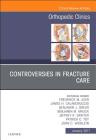 Controversies in Fracture Care, an Issue of Orthopedic Clinics: Volume 48-1 (Clinics: Orthopedics #48) Cover Image