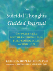 The Suicidal Thoughts Guided Journal: CBT Practices to Soothe Emotional Pain, Build Coping Skills, and Find Hope By Kathryn Hope Gordon, Thomas Ellis Joiner (Foreword by) Cover Image