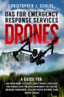 Drones - UAS for Emergency Response Services: A Comprehensive Guide for Developing and Implementing a UAS (drone) Division for Public Safety Agencies By Christopher J. Schloe Cover Image