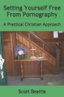 Setting Yourself Free From Pornography: A Practical Christian Approach Cover Image