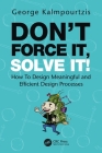 Don't Force It, Solve It!: How To Design Meaningful and Efficient Design Processes By George Kalmpourtzis Cover Image