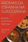 Aromas da Espanha na Sua Cozinha: Receitas Autênticas e Saborosas Cover Image