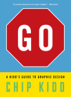 Go: A Kidd’s Guide to Graphic Design By Chip Kidd Cover Image