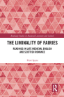 The Liminality of Fairies: Readings in Late Medieval English and Scottish Romance (Routledge Studies in Medieval Literature and Culture) Cover Image