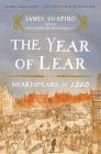 The Year of Lear: Shakespeare in 1606 By James Shapiro Cover Image