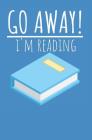 Go away! i'm reading: Notizbuch mit Zeilen und Seitenzahlen Cover Image