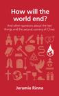 How Will the World End?: And Other Questions about the Last Things and the Second Coming of Christ (Questions Christians Ask) By Jeramie Rinne Cover Image