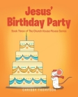 Jesus' Birthday Party: Book Three of The Church House Mouse Series By Chrissy Thompson Cover Image