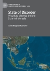 State of Disorder: Privatised Violence and the State in Indonesia By Abdil Mughis Mudhoffir Cover Image